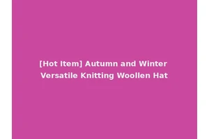 [Hot Item] Autumn and Winter Versatile Knitting Woollen Hat