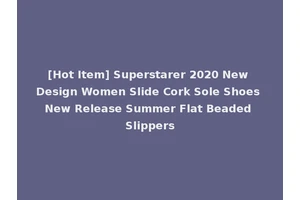 [Hot Item] Superstarer 2020 New Design Women Slide Cork Sole Shoes New Release Summer Flat Beaded Slippers