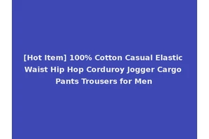 [Hot Item] 100% Cotton Casual Elastic Waist Hip Hop Corduroy Jogger Cargo Pants Trousers for Men