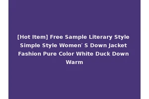 [Hot Item] Free Sample Literary Style Simple Style Women′ S Down Jacket Fashion Pure Color White Duck Down Warm