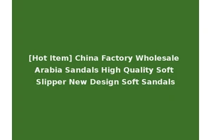 [Hot Item] China Factory Wholesale Arabia Sandals High Quality Soft Slipper New Design Soft Sandals