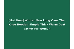 [Hot Item] Winter New Long Over The Knee Hooded Simple Thick Warm Coat Jacket for Women