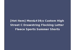 [Hot Item] Men's Custom High Street C Drawstring Flocking Letter Fleece Sports Summer Shorts