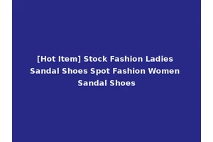 [Hot Item] Stock Fashion Ladies Sandal Shoes Spot Fashion Women Sandal Shoes