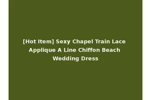 [Hot Item] Sexy Chapel Train Lace Applique A Line Chiffon Beach Wedding Dress
