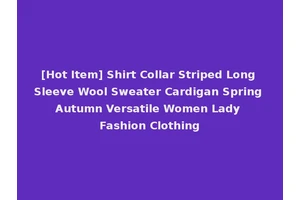[Hot Item] Shirt Collar Striped Long Sleeve Wool Sweater Cardigan Spring Autumn Versatile Women Lady Fashion Clothing