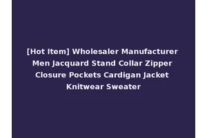 [Hot Item] Wholesaler Manufacturer Men Jacquard Stand Collar Zipper Closure Pockets Cardigan Jacket Knitwear Sweater