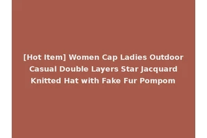 [Hot Item] Women Cap Ladies Outdoor Casual Double Layers Star Jacquard Knitted Hat with Fake Fur Pompom