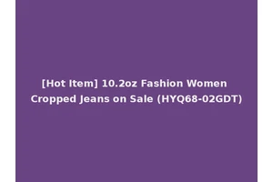 [Hot Item] 10.2oz Fashion Women Cropped Jeans on Sale (HYQ68-02GDT)