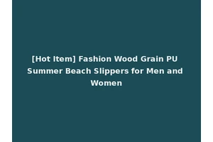 [Hot Item] Fashion Wood Grain PU Summer Beach Slippers for Men and Women