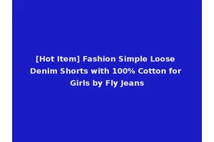 [Hot Item] Fashion Simple Loose Denim Shorts with 100% Cotton for Girls by Fly Jeans