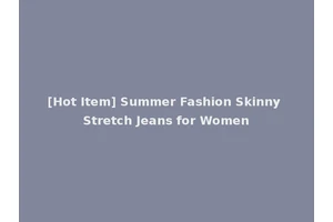 [Hot Item] Summer Fashion Skinny Stretch Jeans for Women