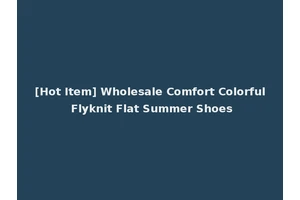 [Hot Item] Wholesale Comfort Colorful Flyknit Flat Summer Shoes