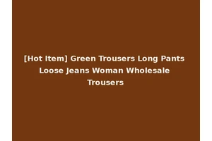 [Hot Item] Green Trousers Long Pants Loose Jeans Woman Wholesale Trousers
