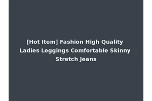 [Hot Item] Fashion High Quality Ladies Leggings Comfortable Skinny Stretch Jeans