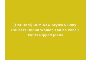 [Hot Item] OEM New Styles Skinny Trousers Denim Women Ladies Pencil Pants Ripped Jeans