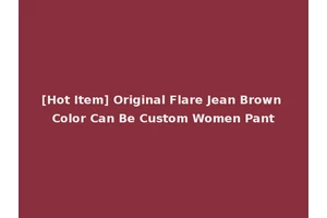 [Hot Item] Original Flare Jean Brown Color Can Be Custom Women Pant