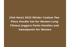 [Hot Item] 2023 Winter Custom Two Piece Hoodie Set for Women Long Fitness Joggers Pants Hoodies and Sweatpants for Women