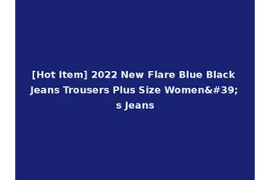 [Hot Item] 2022 New Flare Blue Black Jeans Trousers Plus Size Women's Jeans