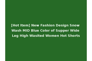 [Hot Item] New Fashion Design Snow Wash MID Blue Color of Supper Wide Leg High Wasited Women Hot Shorts