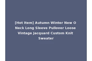 [Hot Item] Autumn Winter New O Neck Long Sleeve Pullover Loose Vintage Jacquard Custom Knit Sweater