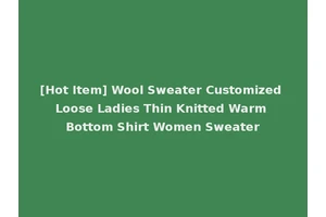 [Hot Item] Wool Sweater Customized Loose Ladies Thin Knitted Warm Bottom Shirt Women Sweater
