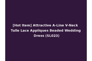 [Hot Item] Attractive A-Line V-Neck Tulle Lace Appliques Beaded Wedding Dress (SL023)
