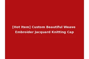 [Hot Item] Custom Beautiful Weave Embroider Jacquard Knitting Cap