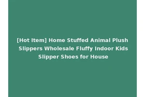 [Hot Item] Home Stuffed Animal Plush Slippers Wholesale Fluffy Indoor Kids Slipper Shoes for House