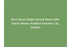 [Hot Item] Shijia Round Neck with Short Sleeve Knitted Sweater (SJ_50080)