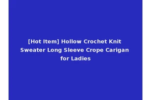 [Hot Item] Hollow Crochet Knit Sweater Long Sleeve Crope Carigan for Ladies