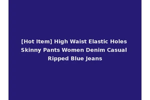 [Hot Item] High Waist Elastic Holes Skinny Pants Women Denim Casual Ripped Blue Jeans