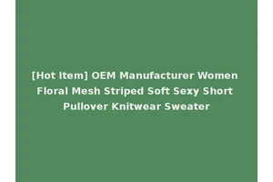 [Hot Item] OEM Manufacturer Women Floral Mesh Striped Soft Sexy Short Pullover Knitwear Sweater