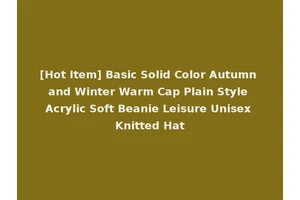 [Hot Item] Basic Solid Color Autumn and Winter Warm Cap Plain Style Acrylic Soft Beanie Leisure Unisex Knitted Hat