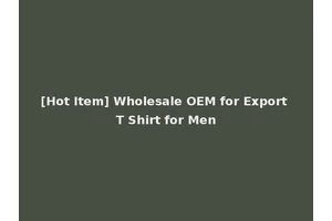 [Hot Item] Wholesale OEM for Export T Shirt for Men