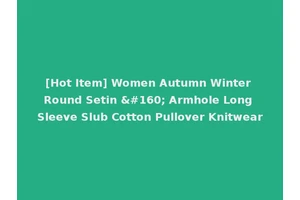 [Hot Item] Women Autumn Winter Round Setin   Armhole Long Sleeve Slub Cotton Pullover Knitwear