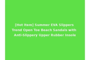 [Hot Item] Summer EVA Slippers Trend Open Toe Beach Sandals with Anti-Slippery Upper Rubber Insole