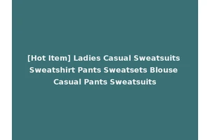 [Hot Item] Ladies Casual Sweatsuits Sweatshirt Pants Sweatsets Blouse Casual Pants Sweatsuits