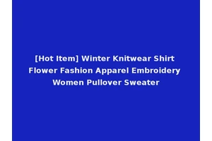 [Hot Item] Winter Knitwear Shirt Flower Fashion Apparel Embroidery Women Pullover Sweater