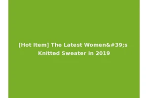 [Hot Item] The Latest Women's Knitted Sweater in 2019