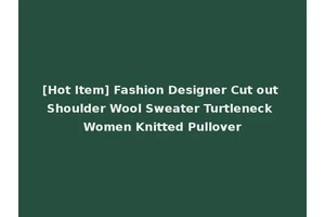 [Hot Item] Fashion Designer Cut out Shoulder Wool Sweater Turtleneck Women Knitted Pullover