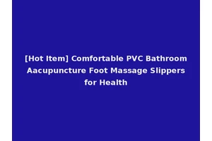 [Hot Item] Comfortable PVC Bathroom Aacupuncture Foot Massage Slippers for Health