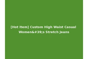 [Hot Item] Custom High Waist Casual Women's Stretch Jeans