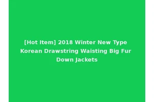 [Hot Item] 2018 Winter New Type Korean Drawstring Waisting Big Fur Down Jackets