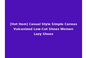 [Hot Item] Casual Style Simple Canvas Vulcanized Low-Cut Shoes Women Lazy Shoes