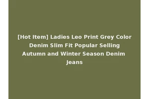 [Hot Item] Ladies Leo Print Grey Color Denim Slim Fit Popular Selling Autumn and Winter Season Denim Jeans