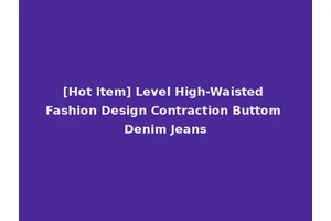 [Hot Item] Level High-Waisted Fashion Design Contraction Buttom Denim Jeans