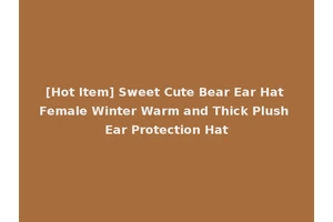 [Hot Item] Sweet Cute Bear Ear Hat Female Winter Warm and Thick Plush Ear Protection Hat