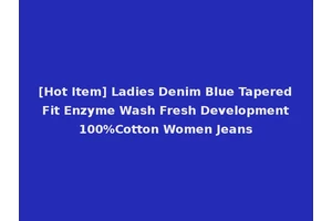 [Hot Item] Ladies Denim Blue Tapered Fit Enzyme Wash Fresh Development 100%Cotton Women Jeans