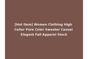 [Hot Item] Women Clothing High Collar Pure Color Sweater Casual Elegant Fall Apparel Stock
